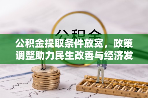姜堰公积金提取条件放宽，政策调整助力民生改善与经济发展