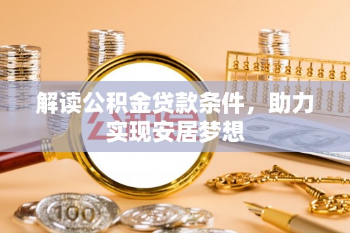 姜堰解读公积金贷款条件，助力实现安居梦想
