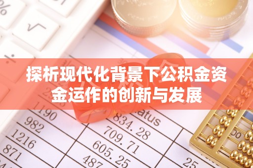 姜堰探析现代化背景下公积金资金运作的创新与发展