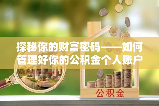 姜堰探秘你的财富密码——如何管理好你的公积金个人账户信息