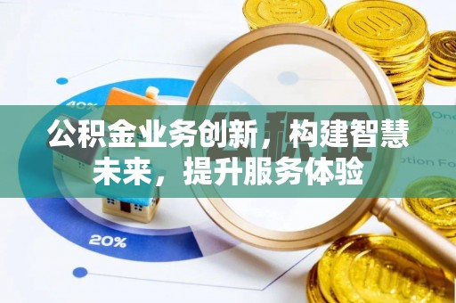 姜堰公积金业务创新，构建智慧未来，提升服务体验