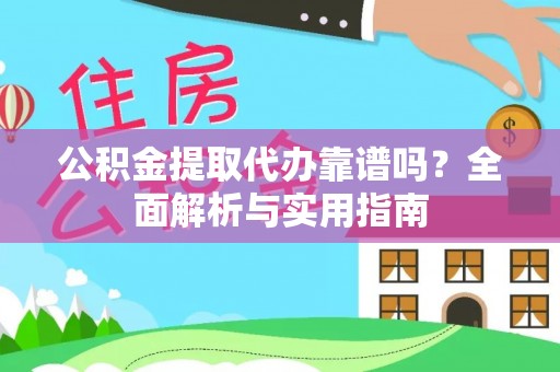 姜堰公积金提取代办靠谱吗？全面解析与实用指南