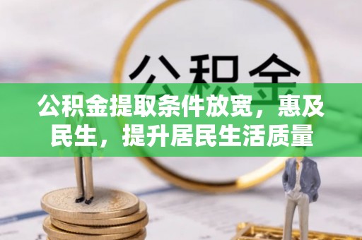 姜堰公积金提取条件放宽，惠及民生，提升居民生活质量