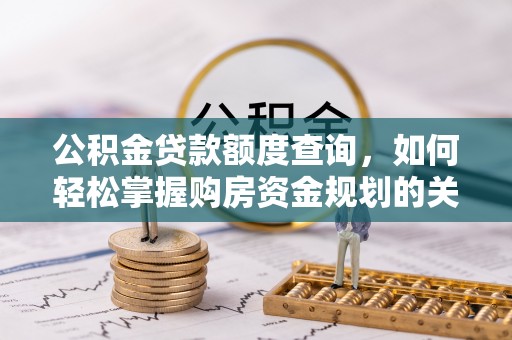 姜堰公积金贷款额度查询，如何轻松掌握购房资金规划的关键