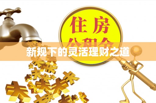 姜堰新规下的灵活理财之道