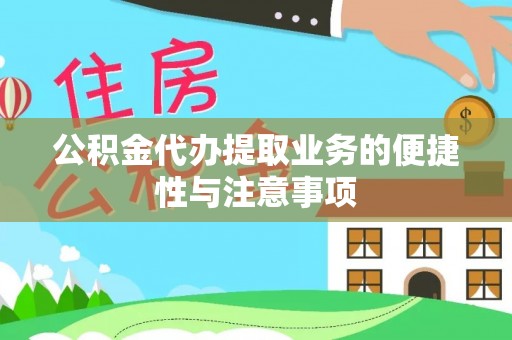 姜堰公积金代办提取业务的便捷性与注意事项