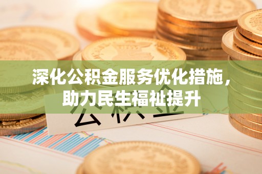 姜堰深化公积金服务优化措施，助力民生福祉提升