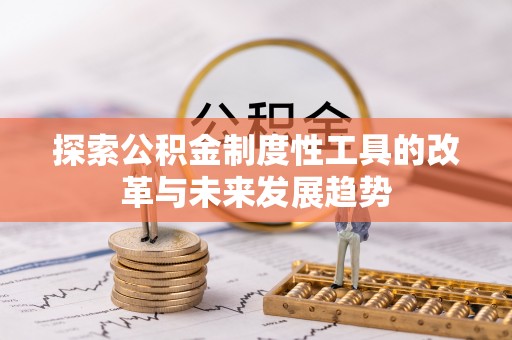 姜堰探索公积金制度性工具的改革与未来发展趋势
