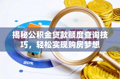 姜堰揭秘公积金贷款额度查询技巧，轻松实现购房梦想