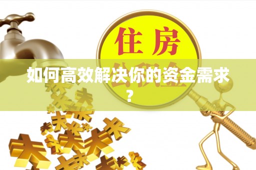 姜堰如何高效解决你的资金需求？