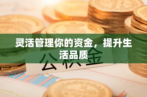 姜堰灵活管理你的资金，提升生活品质