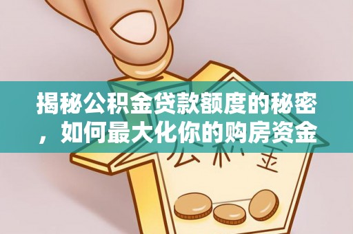姜堰揭秘公积金贷款额度的秘密，如何最大化你的购房资金