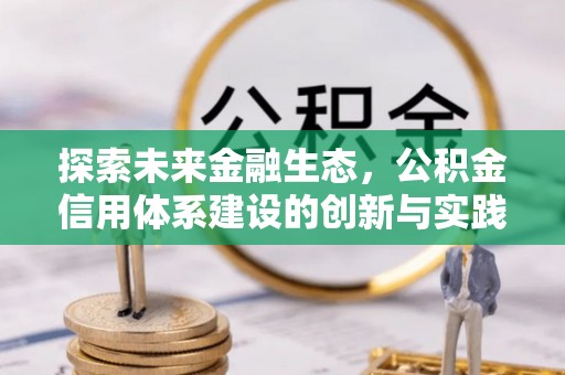 姜堰探索未来金融生态，公积金信用体系建设的创新与实践