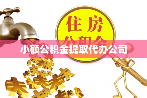 姜堰小额公积金提取代办公司
