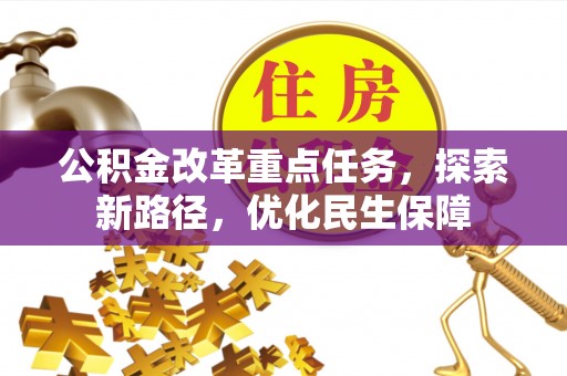 姜堰公积金改革重点任务，探索新路径，优化民生保障