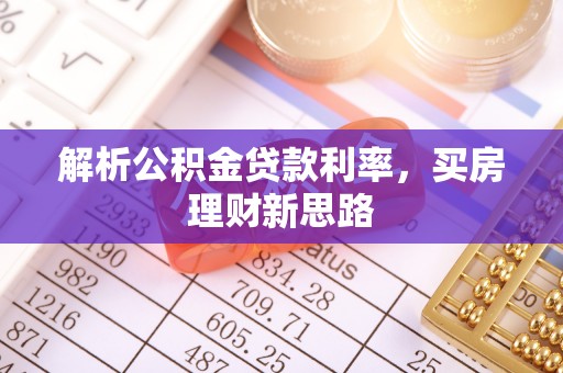 姜堰解析公积金贷款利率，买房理财新思路