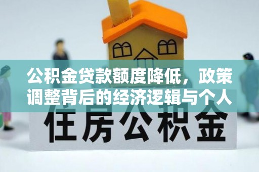 姜堰公积金贷款额度降低，政策调整背后的经济逻辑与个人应对策略