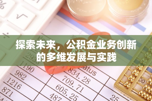 姜堰探索未来，公积金业务创新的多维发展与实践
