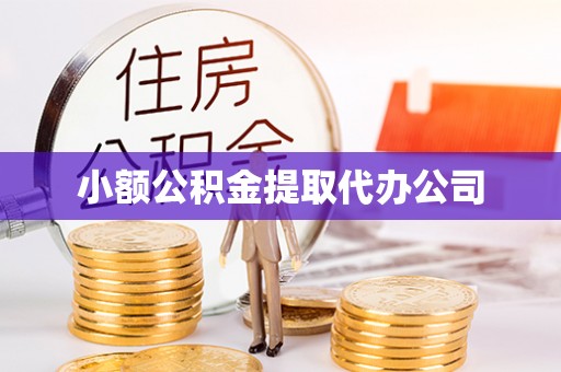 姜堰小额公积金提取代办公司