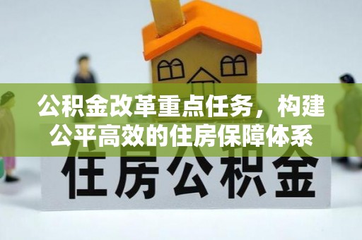 姜堰公积金改革重点任务，构建公平高效的住房保障体系