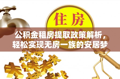 姜堰公积金租房提取政策解析，轻松实现无房一族的安居梦想
