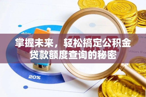 姜堰掌握未来，轻松搞定公积金贷款额度查询的秘密