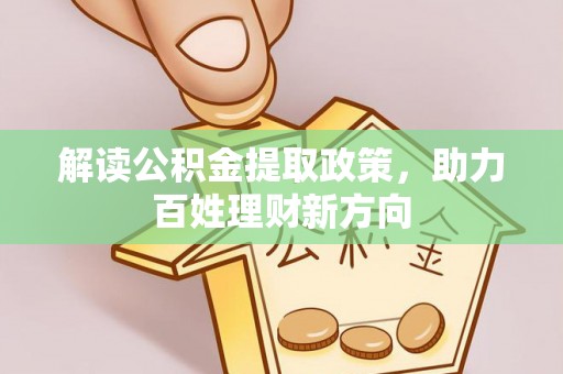 姜堰解读公积金提取政策，助力百姓理财新方向