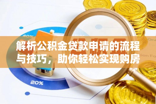 姜堰解析公积金贷款申请的流程与技巧，助你轻松实现购房梦想