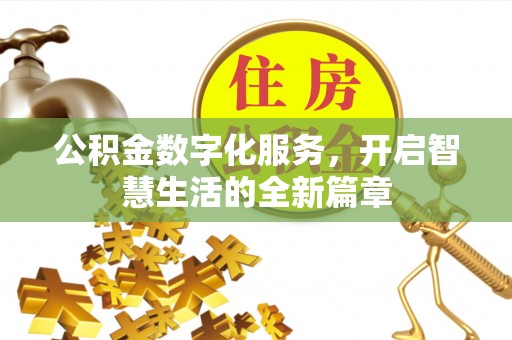 姜堰公积金数字化服务，开启智慧生活的全新篇章