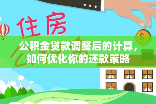 姜堰公积金贷款调整后的计算，如何优化你的还款策略