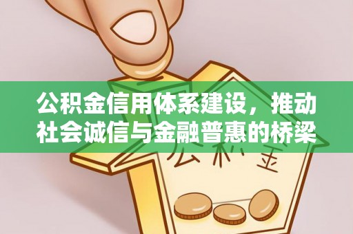 姜堰公积金信用体系建设，推动社会诚信与金融普惠的桥梁