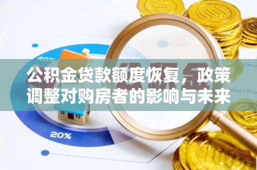 姜堰公积金贷款额度恢复，政策调整对购房者的影响与未来展望