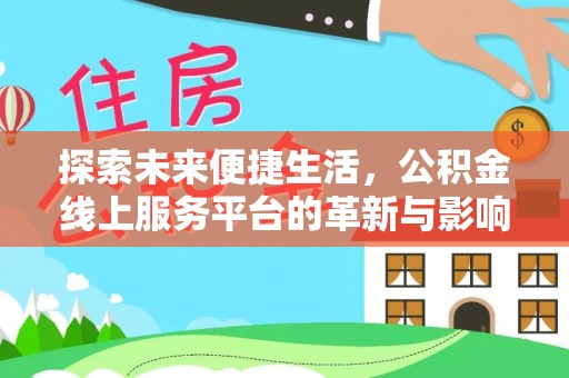 姜堰探索未来便捷生活，公积金线上服务平台的革新与影响
