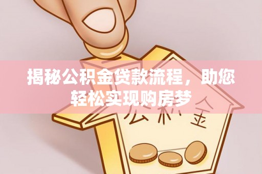 姜堰揭秘公积金贷款流程，助您轻松实现购房梦
