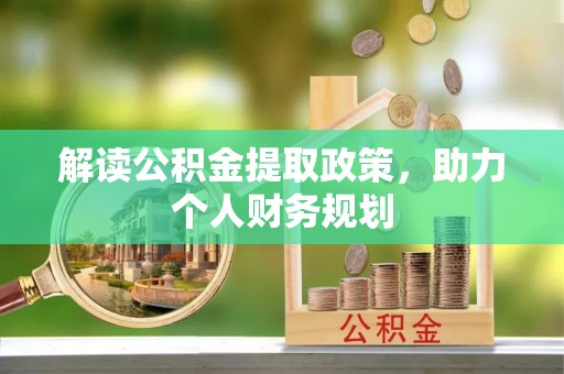 姜堰解读公积金提取政策，助力个人财务规划