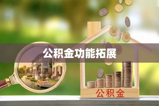 姜堰公积金功能拓展