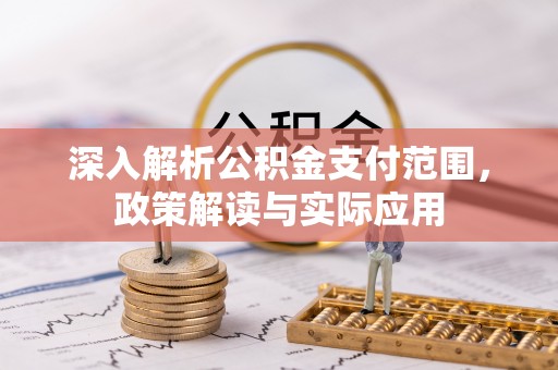 姜堰深入解析公积金支付范围，政策解读与实际应用