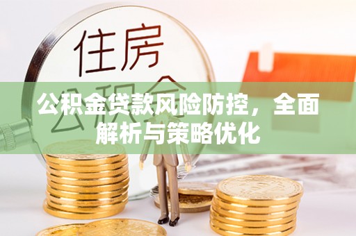 姜堰公积金贷款风险防控，全面解析与策略优化