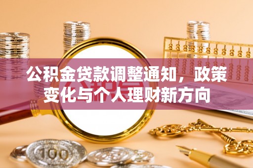姜堰公积金贷款调整通知，政策变化与个人理财新方向