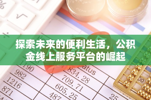 姜堰探索未来的便利生活，公积金线上服务平台的崛起