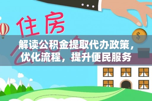 姜堰解读公积金提取代办政策，优化流程，提升便民服务