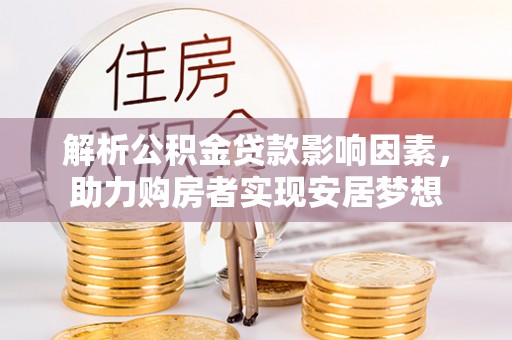 姜堰解析公积金贷款影响因素，助力购房者实现安居梦想