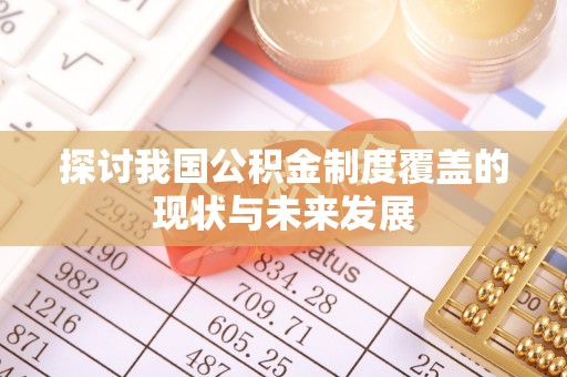 姜堰探讨我国公积金制度覆盖的现状与未来发展