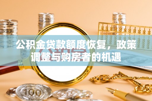 姜堰公积金贷款额度恢复，政策调整与购房者的机遇