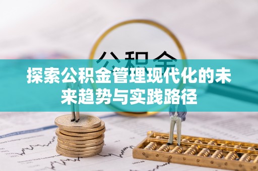 姜堰探索公积金管理现代化的未来趋势与实践路径