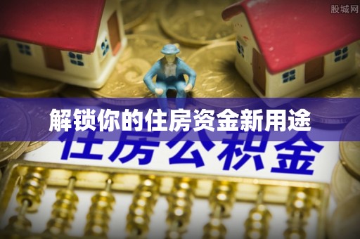 姜堰解锁你的住房资金新用途