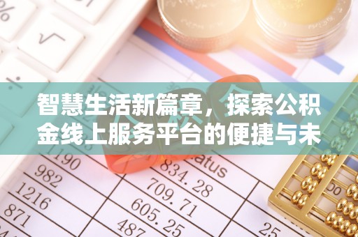 姜堰智慧生活新篇章，探索公积金线上服务平台的便捷与未来