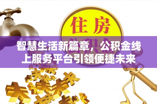 姜堰智慧生活新篇章，公积金线上服务平台引领便捷未来