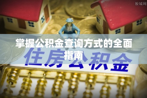 姜堰掌握公积金查询方式的全面指南