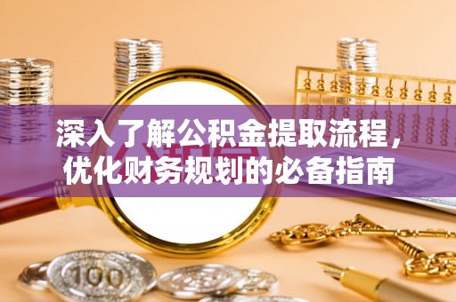 姜堰深入了解公积金提取流程，优化财务规划的必备指南